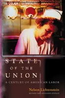 Stav Unie: Století americké práce - revidované a rozšířené vydání - State of the Union: A Century of American Labor - Revised and Expanded Edition