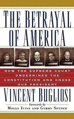 Zrada Ameriky: Jak Nejvyšší soud podkopal ústavu a vybral našeho prezidenta - The Betrayal of America: How the Supreme Court Undermined the Constitution and Chose Our President - The Betrayal of America: How the Supreme Court Undermined the Constitution and Chose Our President