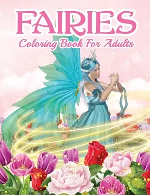 Omalovánky víl pro dospělé: Krásné vílí omalovánky pro ženy a muže s relaxačními a antistresovými motivy. Obsahuje kouzelné vzory - Fairies Coloring Book For Grown Ups: Beautiful Fairy Coloring Book For Women And Men With Relaxing And Stress Relief Designs. Includes Magical Designs