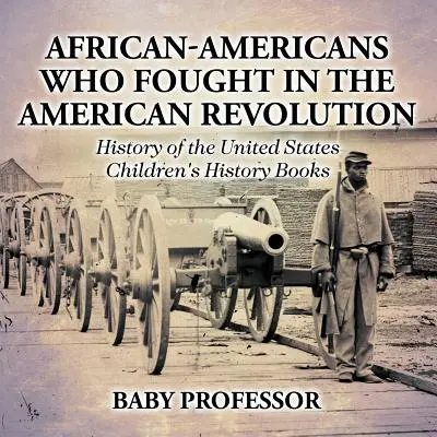 Afroameričané, kteří bojovali v americké revoluci - Dějiny Spojených států - Dětské knihy o historii - African-Americans Who Fought In The American Revolution - History of the United States - Children's History Books
