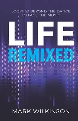 Life Remixed: Život je jako život, jako život, jako život, jako život, jako život, jako život, jako život, jako život, jako život, jako život. - Life Remixed: Looking Beyond The Dance To Face The Music