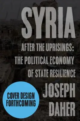 Sýrie po povstání: Politická ekonomie odolnosti státu - Syria After the Uprisings: The Political Economy of State Resilience