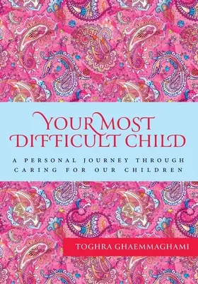 Vaše nejobtížnější dítě: Osobní cesta péčí o naše děti: Nejtěžší problémy: osobní cesta péčí o naše děti - Your Most Difficult Child: A Personal Journey Through Caring for our Children