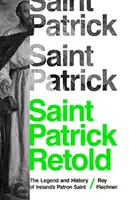 Svatý Patrik převyprávěný: Patrik Patrick: Legenda a historie irského patrona. - Saint Patrick Retold: The Legend and History of Ireland's Patron Saint