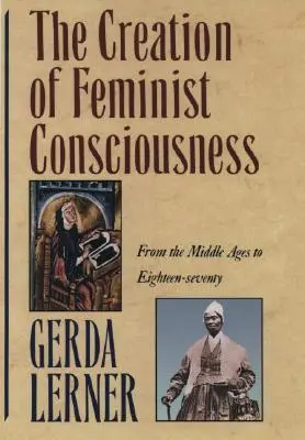 Vytváření feministického vědomí: Od středověku do osmnáctého století - The Creation of Feminist Consciousness: From the Middle Ages to Eighteen-Seventy