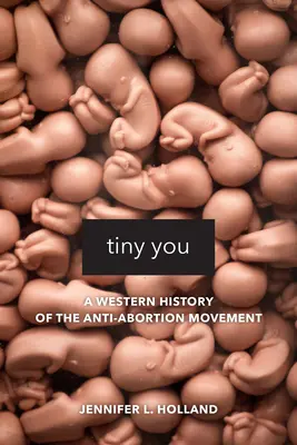 Tiny You: Dějiny hnutí proti potratům na Západě - Tiny You: A Western History of the Anti-Abortion Movement