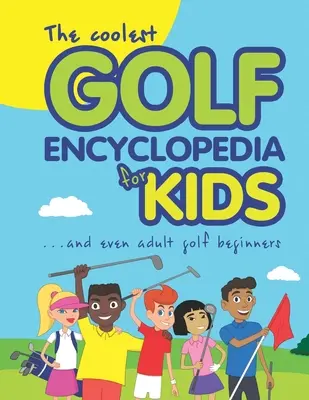 Nejúžasnější golfová encyklopedie pro děti...: a dokonce i pro dospělé golfové začátečníky - The Coolest Golf Encyclopedia for Kids...: and even Adult Golf Beginners