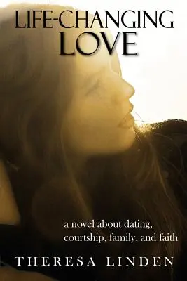 Láska, která změní život: Román o randění, namlouvání, rodině a víře. - Life-Changing Love: A novel about dating, courtship, family, and faith.