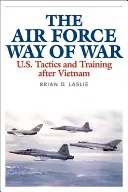 Způsob vedení války letectvem: taktika a výcvik USA po Vietnamu - The Air Force Way of War: U.S. Tactics and Training After Vietnam