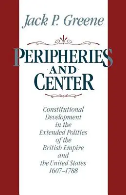 Periferie a centrum: Ústavní vývoj v rozšířených státech britského impéria a Spojených států, 1607-1788 - Peripheries and Center: Constitutional Development in the Extended Polities of the British Empire and the United States, 1607-1788
