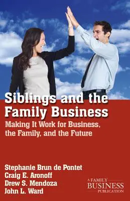 Sourozenci a rodinný podnik: Rodina a její rodina: Jak to funguje v podnikání, v rodině a v budoucnosti - Siblings and the Family Business: Making It Work for Business, the Family, and the Future