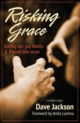 Riskovat milost, milovat svou homosexuální rodinu a přátele jako Ježíš - Risking Grace, Loving Our Gay Family and Friends Like Jesus