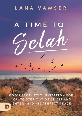 Čas k odpočinku: Boží prorocká výzva, abyste vystoupili z krize a vstoupili do jeho dokonalého pokoje. - A Time to Selah: God's Prophetic Invitation for you to Step Out of Crisis and Enter Into His Perfect Peace