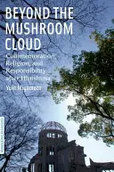 Za houbovým mrakem: Po Hirošimě: vzpomínka, náboženství a zodpovědnost - Beyond the Mushroom Cloud: Commemoration, Religion, and Responsibility After Hiroshima