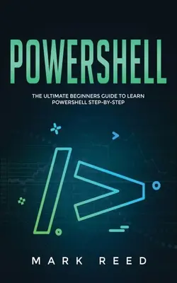 Powerhell: Příručka pro začátečníky, jak se naučit PowerShell krok za krokem: Příručka pro začátečníky, jak se naučit PowerShell krok za krokem - PowerShell: The Ultimate Beginners Guide to Learn PowerShell Step-By-Step
