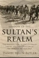 Stín sultánovy říše: Sultán: Zkáza Osmanské říše a vznik moderního Blízkého východu - Shadow of the Sultan's Realm: The Destruction of the Ottoman Empire and the Creation of the Modern Middle East