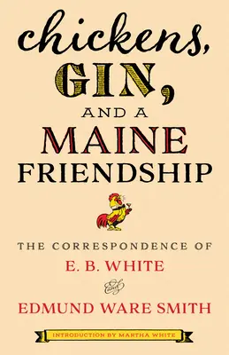 Kuřata, džin a přátelství v Maine: B. Whitea a Edmunda Ware Smithe. - Chickens, Gin, and a Maine Friendship: The Correspondence of E. B. White and Edmund Ware Smith