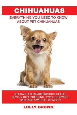 Čivavy: Čivavy: Charakteristika, zdraví, nákup, strava, chov, typy, vystavování, péče a mnoho dalšího! Vše, co potřebujete - Chihuahuas: Chihuahua Characteristics, Health, Buying, Diet, Breeding, Types, Showing, Care and a whole lot more! Everything You N