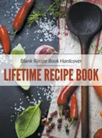 Slepá kniha receptů v pevné vazbě: Celoživotní kniha receptů - Blank Recipe Book Hardcover: Lifetime Recipe Book