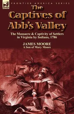 The Captives of Abb's Valley: The Massacre & Captivy of Settlers in Virginia by Indians, 1786 (Zajatci z Abbova údolí: masakr a zajetí osadníků ve Virginii, 1786) - The Captives of Abb's Valley: the Massacre & Captivity of Settlers in Virginia by Indians, 1786