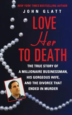 Miluj ji k smrti: Pravdivý příběh milionáře, jeho nádherné ženy a rozvodu, který skončil vraždou. - Love Her to Death: The True Story of a Millionaire Businessman, His Gorgeous Wife, and the Divorce That Ended in Murder