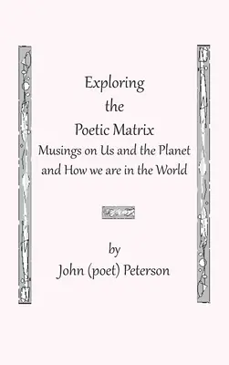 Zkoumání poetické matrice (Peterson John (básník)) - Exploring the Poetic Matrix (Peterson John (Poet))