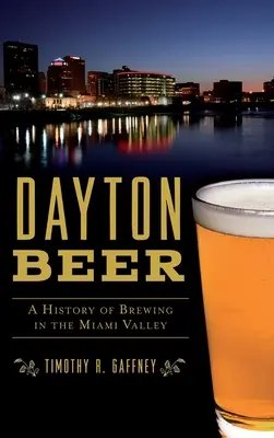 Daytonské pivo: Historie pivovarnictví v údolí Miami Valley - Dayton Beer: A History of Brewing in the Miami Valley