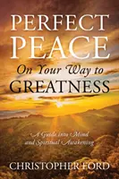 Dokonalý klid na cestě k velikosti: Průvodce do mysli a duchovního probuzení - Perfect Peace On Your Way to Greatness: A Guide into Mind and Spiritual Awakening