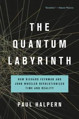 Kvantový labyrint: Jak Richard Feynman a John Wheeler převrátili čas a realitu. - The Quantum Labyrinth: How Richard Feynman and John Wheeler Revolutionized Time and Reality