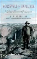 Roosevelt objevitel: T.R.: Úžasná dobrodružství přírodovědce, ochránce přírody a průzkumníka - Roosevelt the Explorer: T.R.'s Amazing Adventures as a Naturalist, Conservationist, and Explorer