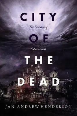 Město mrtvých: Fascinující nadpřirozené dějiny Edinburghu - City of the Dead: The Fascinating Supernatural History of Edinburgh