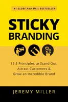 Sticky Branding: 12,5 zásad, jak vyniknout, přilákat zákazníky a vypěstovat si neuvěřitelnou značku - Sticky Branding: 12.5 Principles to Stand Out, Attract Customers & Grow an Incredible Brand