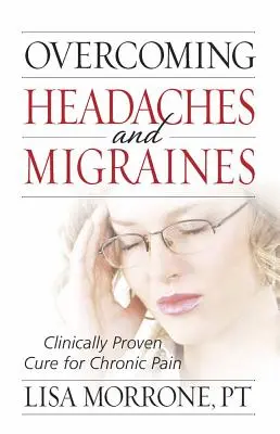 Překonávání bolestí hlavy a migrén: Klinicky ověřená léčba chronických bolestí a migrény: Jak se zbavit migrény a migrény? - Overcoming Headaches and Migraines: Clinically Proven Cure for Chronic Pain
