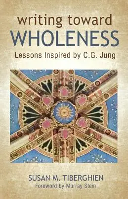 Psaní směrem k celistvosti: G. Jungem inspirované lekce k modlitbě k celistvosti: lekce inspirované C. G. Jungem. - Writing Toward Wholeness: Lessons Inspired by C.G. Jung