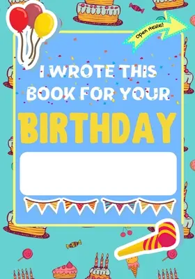 Tuto knihu jsem napsal k tvým narozeninám: Narozeninový dárek pro děti: Vytvořte si vlastní knihu pro rodinu a přátele. - I Wrote This Book For Your Birthday: The Perfect Birthday Gift For Kids to Create Their Very Own Personalized Book for Family and Friends