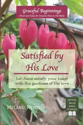 Satisfied by His Love (Uspokojení jeho láskou): (Vybrané novozákonní ženy): Nechť Ježíš nasytí tvé srdce dobrotou své lásky. - Satisfied by His Love: Let Jesus satisfy your heart with the goodness of His love (Selected New Testament Women)