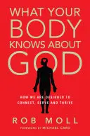 Co vaše tělo ví o Bohu: Jak jsme stvořeni k tomu, abychom se spojovali, sloužili a prospívali. - What Your Body Knows about God: How We Are Designed to Connect, Serve and Thrive