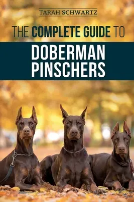 Kompletní průvodce dobrmanskými pinči: Příprava, výchova, výcvik, krmení, socializace a láska k novému štěněti dobrmana. - The Complete Guide to Doberman Pinschers: Preparing for, Raising, Training, Feeding, Socializing, and Loving Your New Doberman Puppy