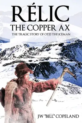 Rlic Měděná sekera: Tragický příběh ledového muže Otziho - Rlic The Copper Ax: The Tragic Story of Otzi the Iceman