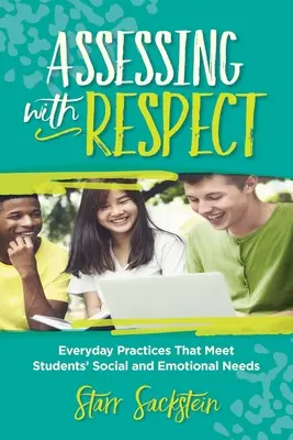 Hodnocení s respektem: Každodenní postupy, které naplňují sociální a emocionální potřeby žáků - Assessing with Respect: Everyday Practices That Meet Students' Social and Emotional Needs