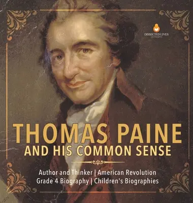 Thomas Paine a jeho zdravý rozum - autor a myslitel - americká revoluce - životopis pro 4. třídu - dětské životopisy - Thomas Paine and His Common Sense - Author and Thinker - American Revolution - Grade 4 Biography - Children's Biographies