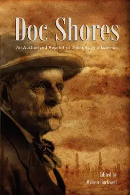 Doktor Shores: Autorizovaný dotisk knihy Vzpomínky muže zákona (Memoirs of a Lawman) - Doc Shores: An Authorized Reprint of Memoirs of a Lawman