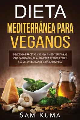 Dieta Mediterrnea Para Veganos: Veganské mediterrénní recepty: Deliciosas recetas veganas mediterrneas que satisfacen el alma para perder peso y seguir un estilo de vida saludable - Dieta Mediterrnea Para Veganos: Deliciosas recetas veganas mediterrneas que satisfacen el alma para perder peso y seguir un estilo de vida saludable