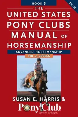 United States Pony Clubs Manual of Horsemanship: Kniha 3: Jezdectví pro pokročilé Hb - úroveň A - The United States Pony Clubs Manual of Horsemanship: Book 3: Advanced Horsemanship Hb - A Levels