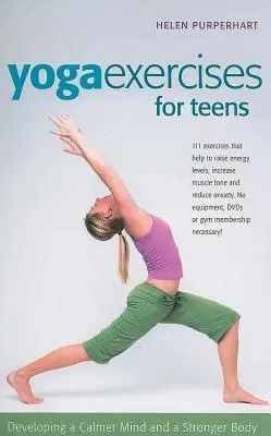 Jógová cvičení pro dospívající: Cvičení pro jógu: Rozvoj klidnější mysli a silnějšího těla - Yoga Exercises for Teens: Developing a Calmer Mind and a Stronger Body