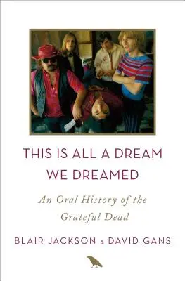 Tohle všechno je sen, který jsme si vysnili: Všichni jsme o tom snili: Orální historie Grateful Dead - This Is All a Dream We Dreamed: An Oral History of the Grateful Dead