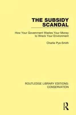 Dotační skandál: Jak vaše vláda plýtvá vašimi penězi, aby zničila vaše životní prostředí. - The Subsidy Scandal: How Your Government Wastes Your Money to Wreck Your Environment
