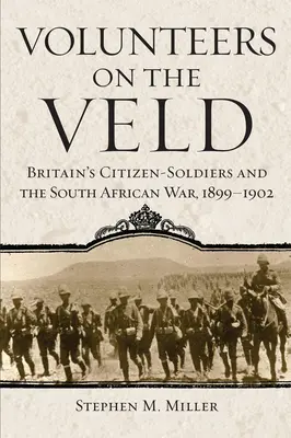 Dobrovolníci na Veld: Válka v Jihoafrické republice, 1899-1902 - Volunteers on the Veld: Britain's Citizen-Soldiers and the South African War, 1899-1902