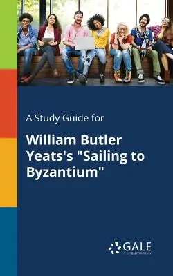 Studijní příručka k dílu Williama Butlera Yeatse Plavba do Byzance - A Study Guide for William Butler Yeats's Sailing to Byzantium