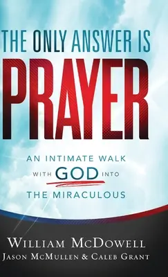 Jedinou odpovědí je modlitba: Modlitba: Důvěrná procházka s Bohem do zázračného světa. - The Only Answer Is Prayer: An Intimate Walk with God Into the Miraculous
